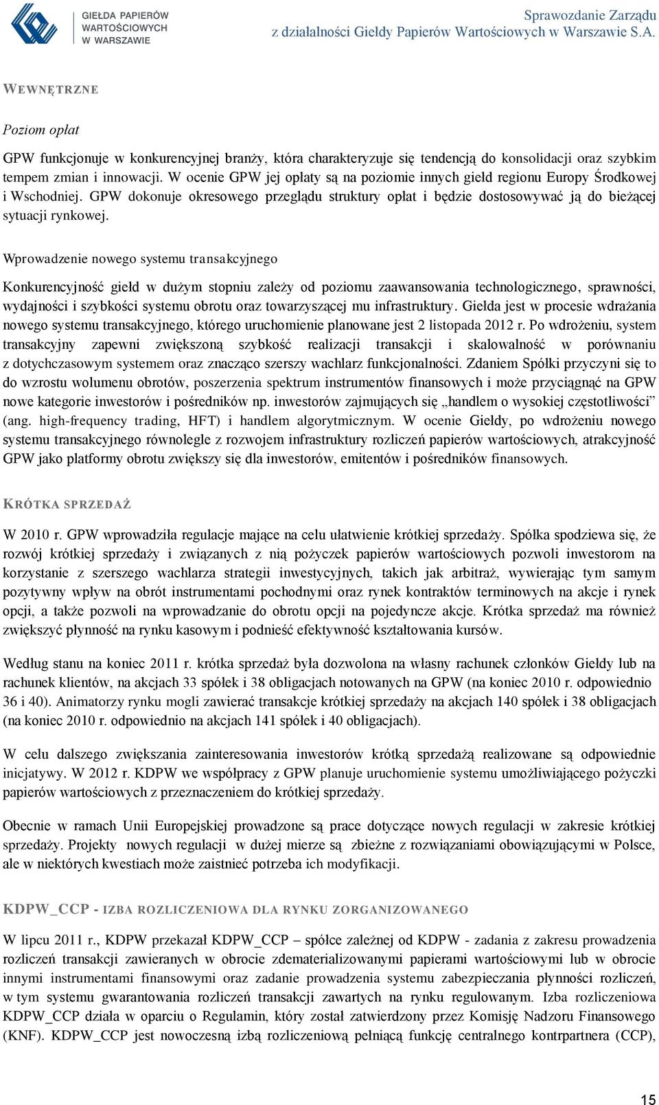 Wprowadzenie nowego systemu transakcyjnego Konkurencyjność giełd w dużym stopniu zależy od poziomu zaawansowania technologicznego, sprawności, wydajności i szybkości systemu obrotu oraz towarzyszącej