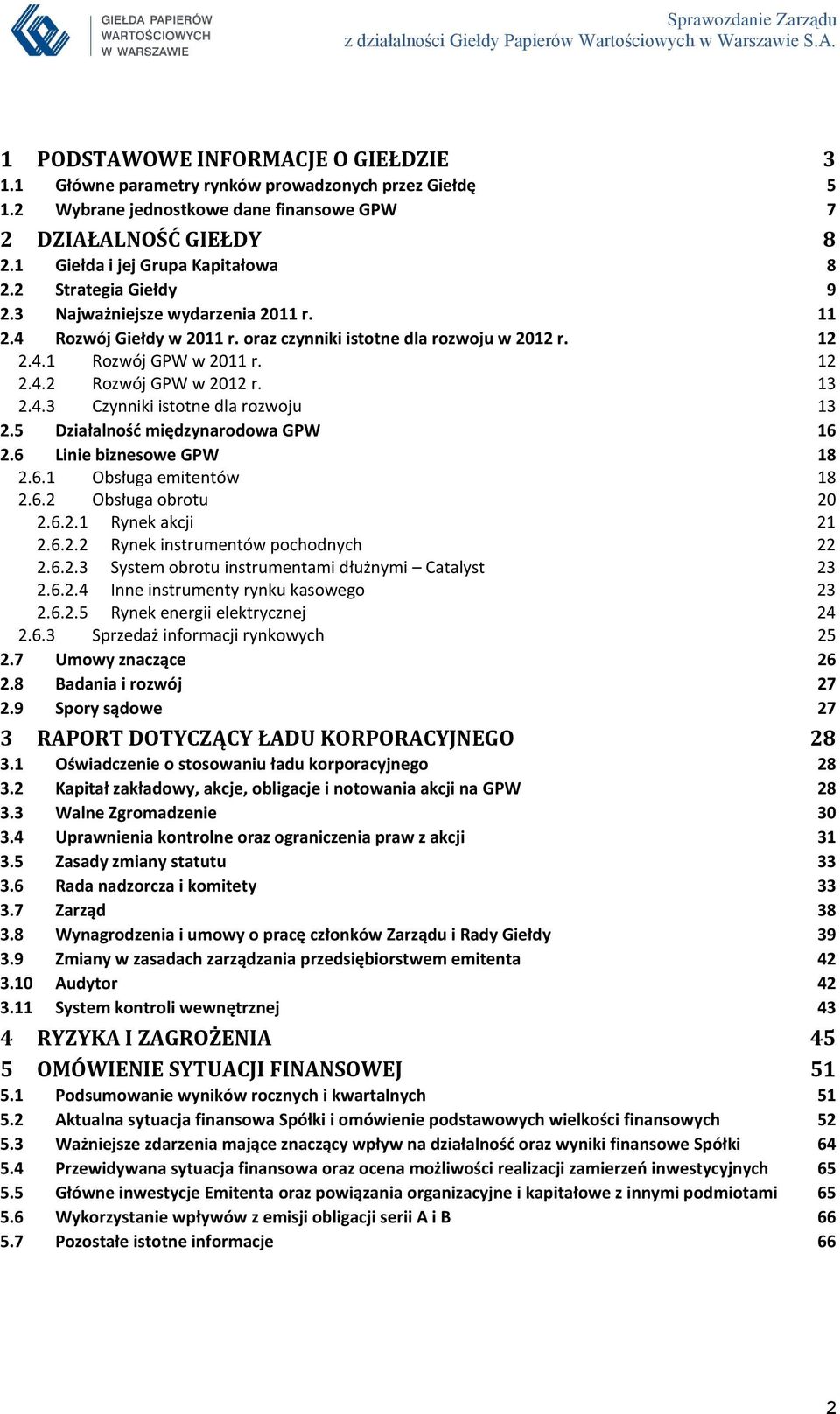 5 Działalnośd międzynarodowa GPW 16 2.6 Linie biznesowe GPW 18 2.6.1 Obsługa emitentów 18 2.6.2 Obsługa obrotu 20 2.6.2.1 Rynek akcji 21 2.6.2.2 Rynek instrumentów pochodnych 22 2.6.2.3 System obrotu instrumentami dłużnymi Catalyst 23 2.