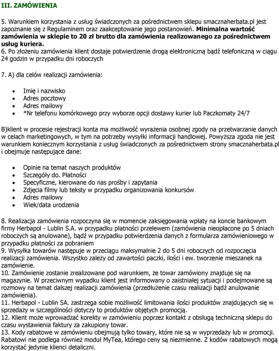 Po złożeniu zamówienia klient dostaje potwierdzenie drogą elektroniczną bądź telefoniczną w ciągu 24 godzin w przypadku dni roboczych 7.