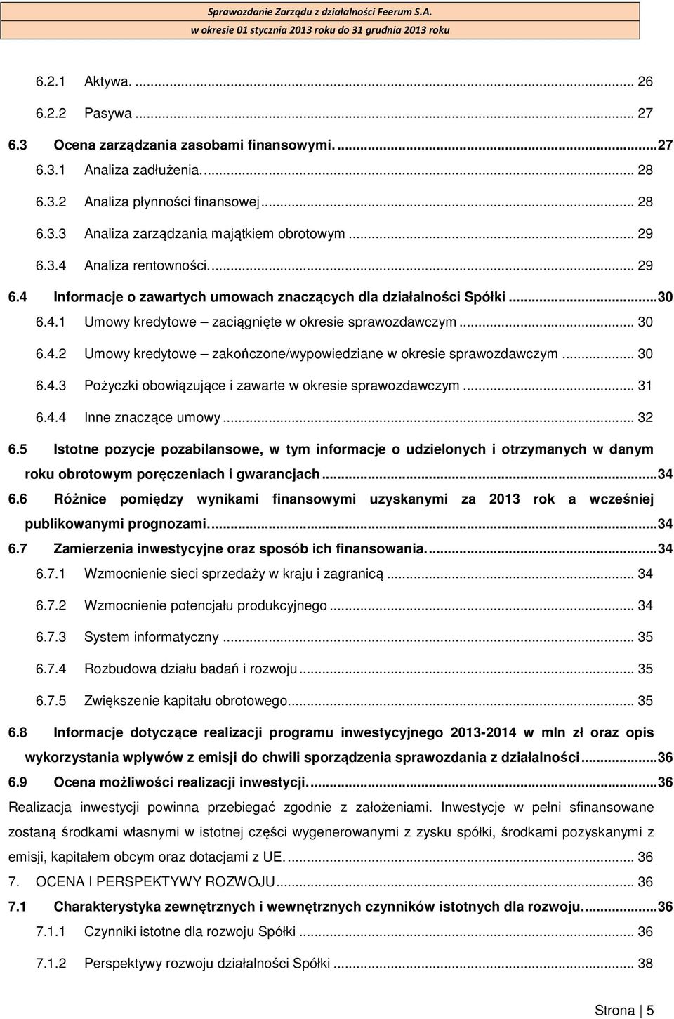 .. 30 6.4.3 Pożyczki obowiązujące i zawarte w okresie sprawozdawczym... 31 6.4.4 Inne znaczące umowy... 32 6.