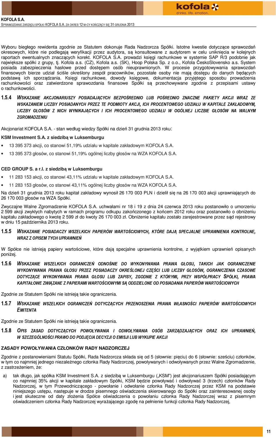 KOFOLA S.A. prowadzi księgi rachunkowe w systemie SAP R/3 podobnie jak największe spółki z grupy, tj. Kofola a.s. (CZ), Kofola a.s. (SK), Hoop Polska Sp. z o.o., Kofola ČeskoSlovensko a.s. System posiada zabezpieczenia hasłowe przed dostępem osób nieuprawnionych.