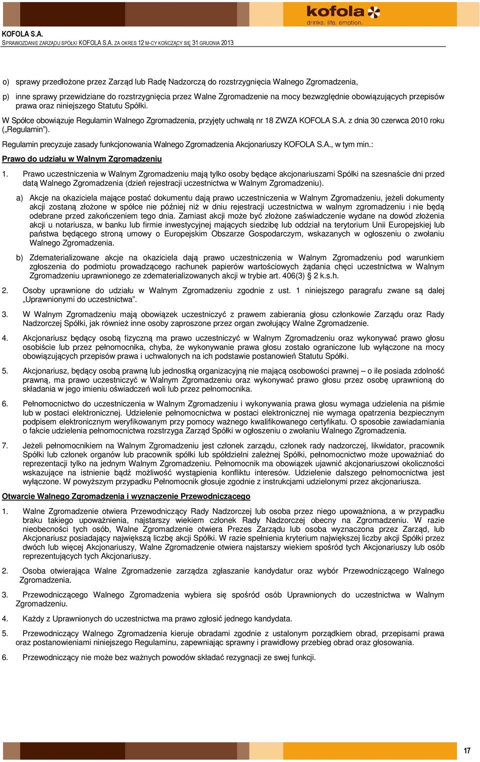 W Spółce obowiązuje Regulamin Walnego Zgromadzenia, przyjęty uchwałą nr 18 ZWZA KOFOLA S.A. z dnia 30 czerwca 2010 roku ( Regulamin ).