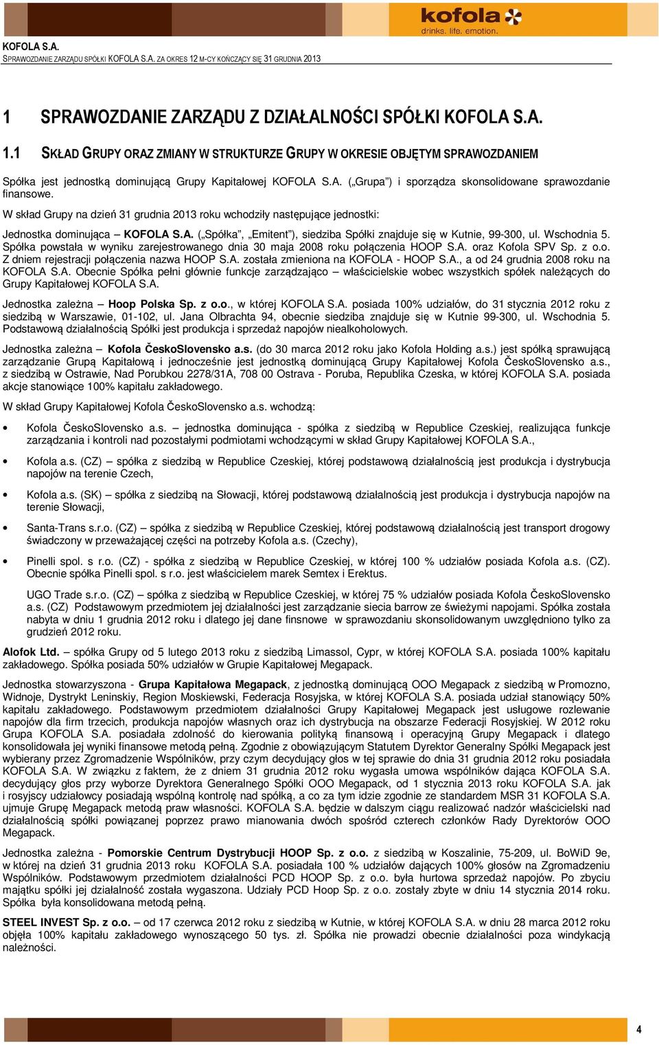 Wschodnia 5. Spółka powstała w wyniku zarejestrowanego dnia 30 maja 2008 roku połączenia HOOP S.A. oraz Kofola SPV Sp. z o.o. Z dniem rejestracji połączenia nazwa HOOP S.A. została zmieniona na KOFOLA - HOOP S.