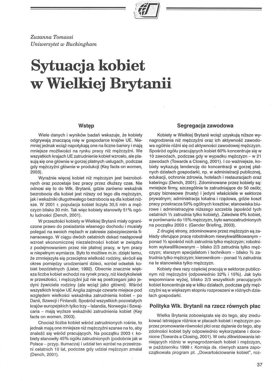 We wszystkich krajach UE zatrudnienie kobiet wzrosło, ale plasują się one głównie w gorzej płatnych usługach, podczas gdy mężczyźni głównie w produkcji (Key facts on women, 2003).