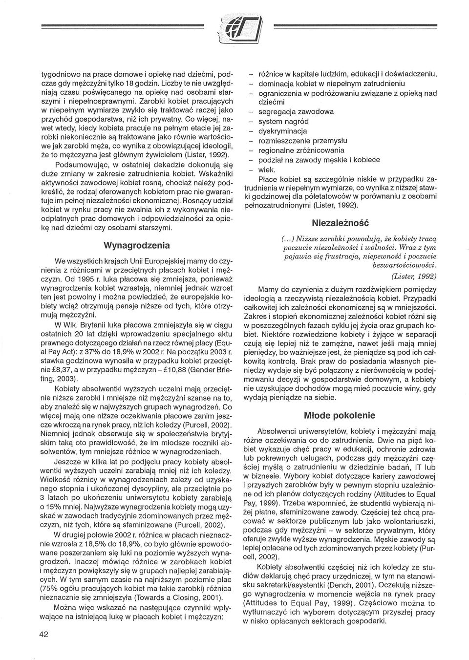 Co więcej, nawet wtedy, kiedy kobieta pracuje na pełnym etacie jej zarobki niekoniecznie są traktowane jako równie wartościowe jak zarobki męża, co wynika z obowiązującej ideologii, że to mężczyzna