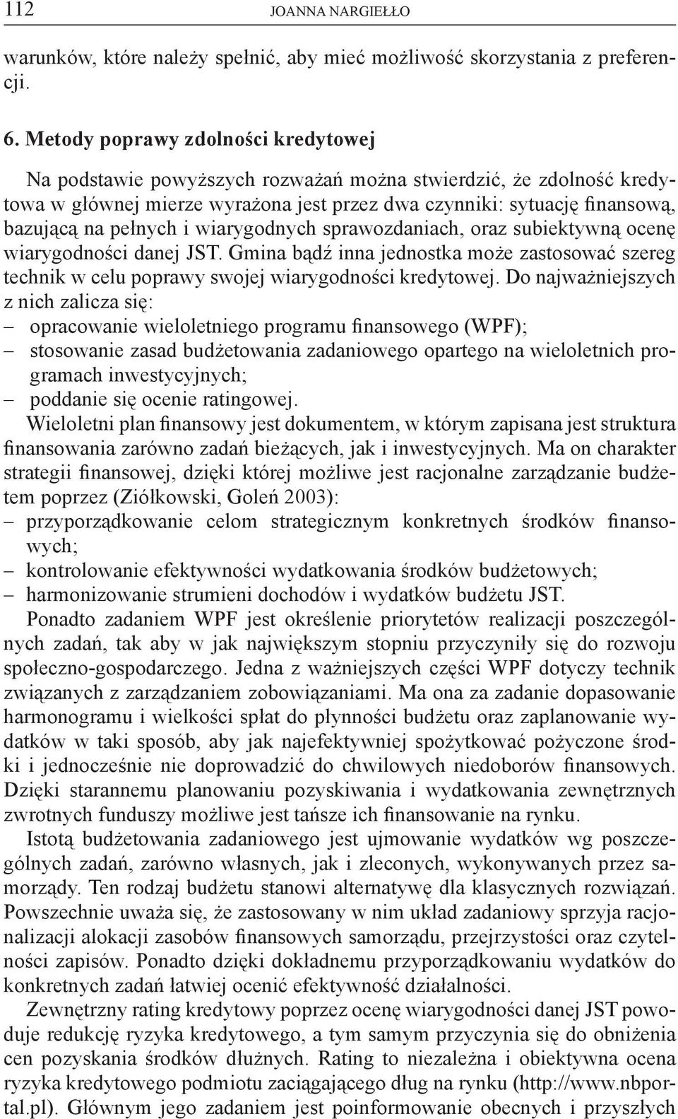 i wiarygodnych sprawozdaniach, oraz subiektywną ocenę wiarygodności danej JST. Gmina bądź inna jednostka może zastosować szereg technik w celu poprawy swojej wiarygodności kredytowej.