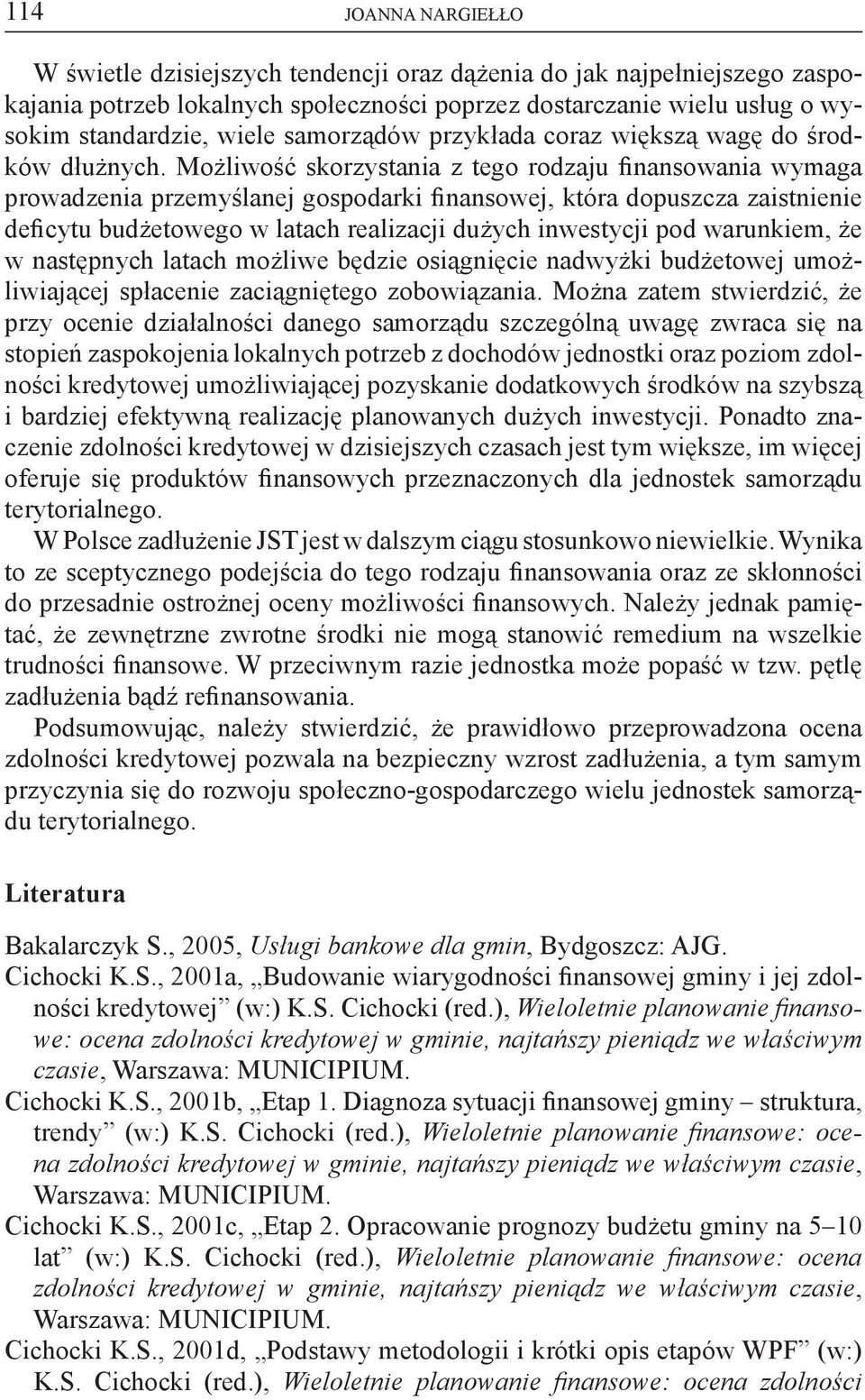 Możliwość skorzystania z tego rodzaju finansowania wymaga prowadzenia przemyślanej gospodarki finansowej, która dopuszcza zaistnienie deficytu budżetowego w latach realizacji dużych inwestycji pod