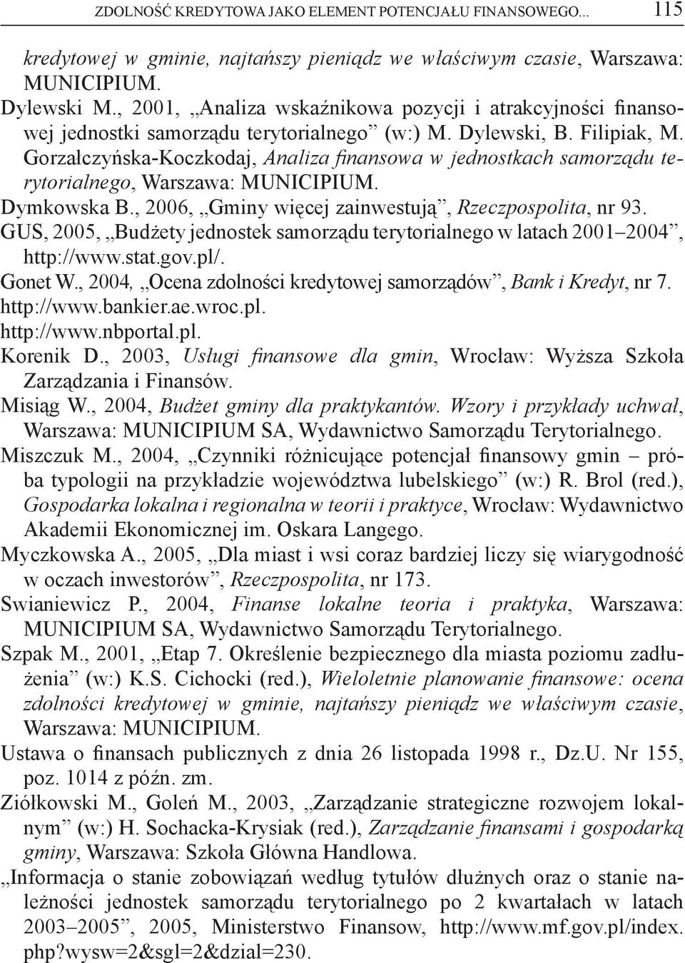 Gorzałczyńska-Koczkodaj, Analiza finansowa w jednostkach samorządu terytorialnego, Warszawa: MUNICIPIUM. Dymkowska B., 2006, Gminy więcej zainwestują, Rzeczpospolita, nr 93.