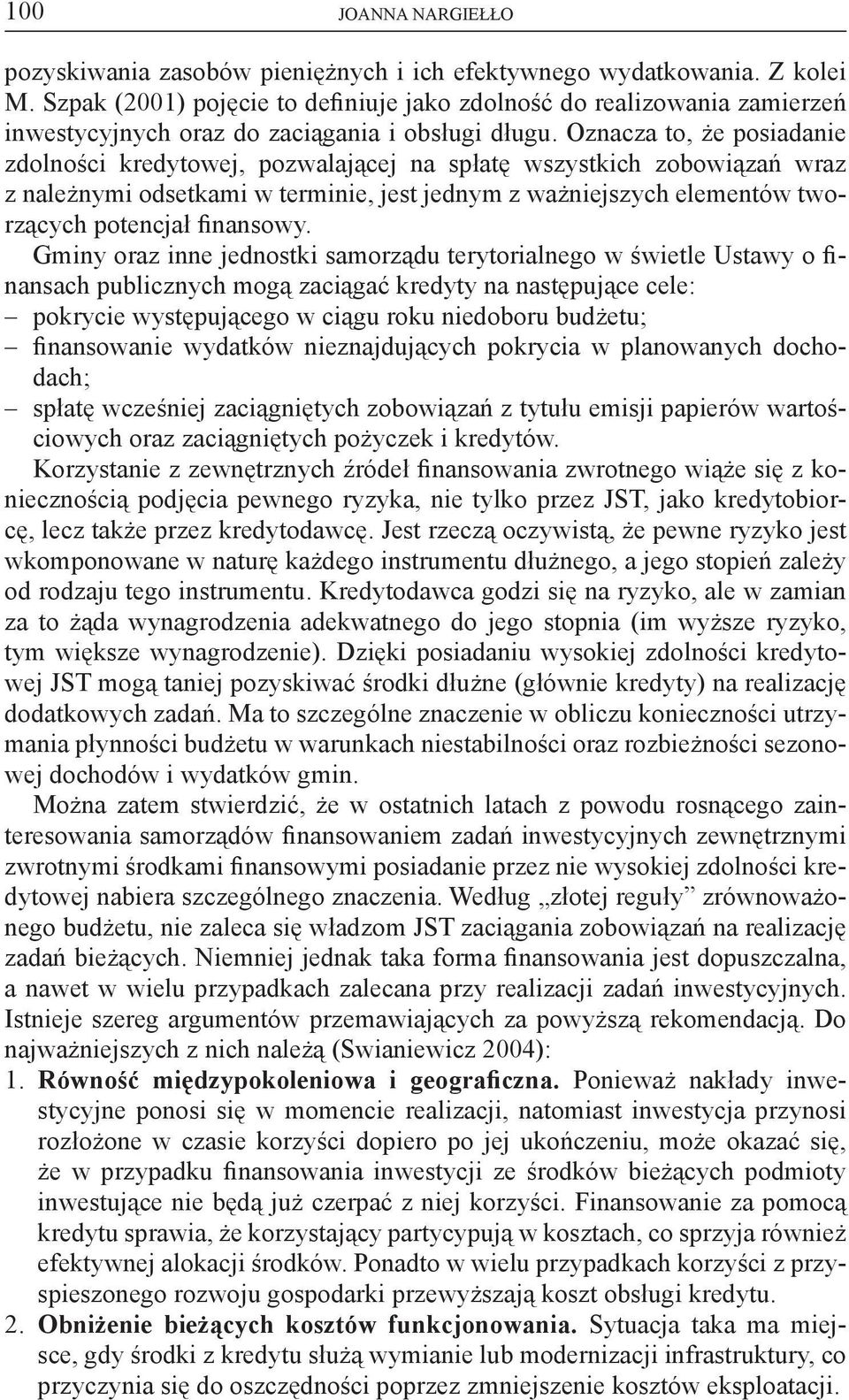 Oznacza to, że posiadanie zdolności kredytowej, pozwalającej na spłatę wszystkich zobowiązań wraz z należnymi odsetkami w terminie, jest jednym z ważniejszych elementów tworzących potencjał finansowy.