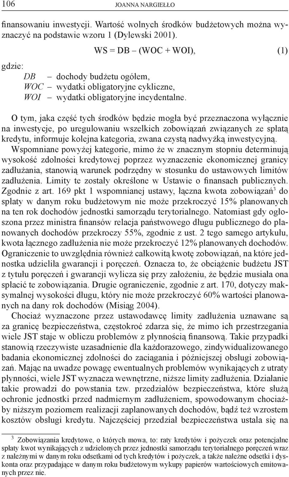 O tym, jaka część tych środków będzie mogła być przeznaczona wyłącznie na inwestycje, po uregulowaniu wszelkich zobowiązań związanych ze spłatą kredytu, informuje kolejna kategoria, zwana czystą