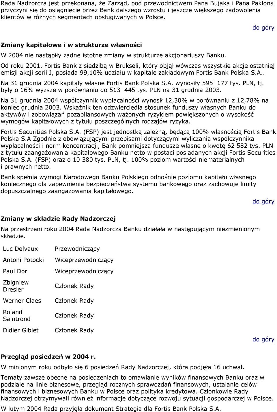 Od roku 2001, Fortis Bank z siedzibą w Brukseli, który objął wówczas wszystkie akcje ostatniej emisji akcji serii J, posiada 99,10% udziału w kapitale zakładowym Fortis Bank Polska S.A.