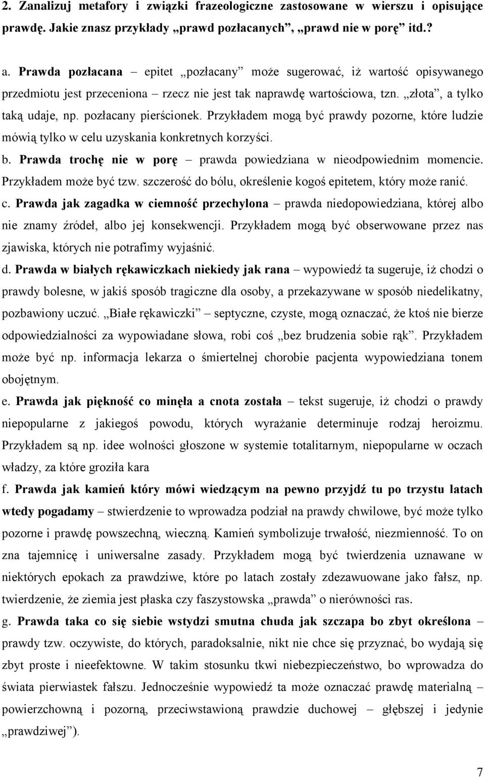 Przykładem mogą być prawdy pozorne, które ludzie mówią tylko w celu uzyskania konkretnych korzyści. b. Prawda trochę nie w porę prawda powiedziana w nieodpowiednim momencie. Przykładem może być tzw.