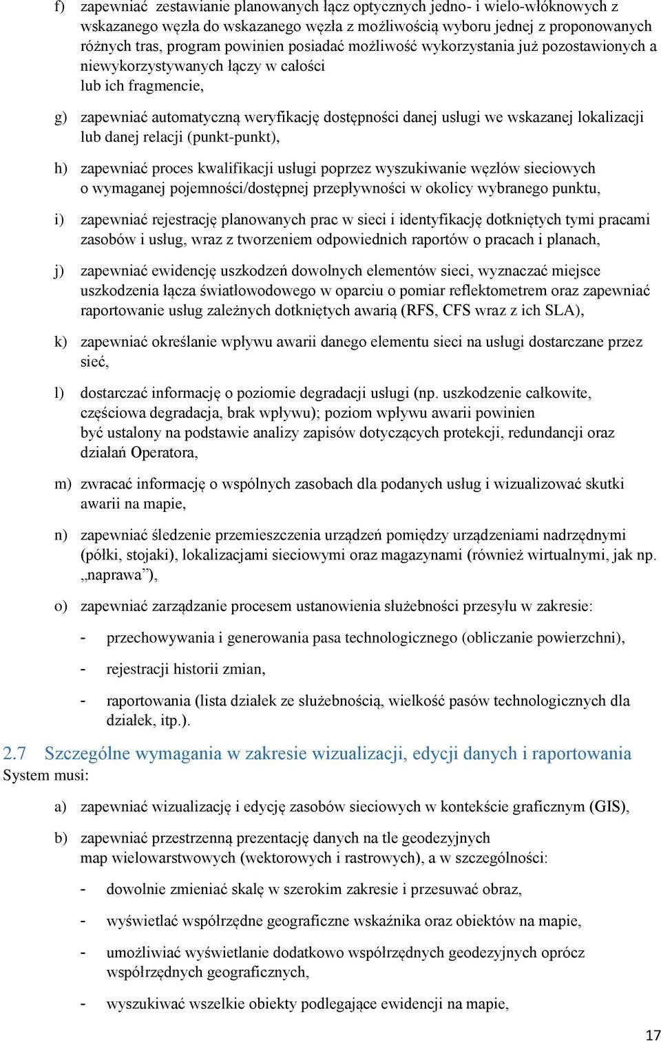 lub danej relacji (punkt-punkt), h) zapewniać proces kwalifikacji usługi poprzez wyszukiwanie węzłów sieciowych o wymaganej pojemności/dostępnej przepływności w okolicy wybranego punktu, i) zapewniać