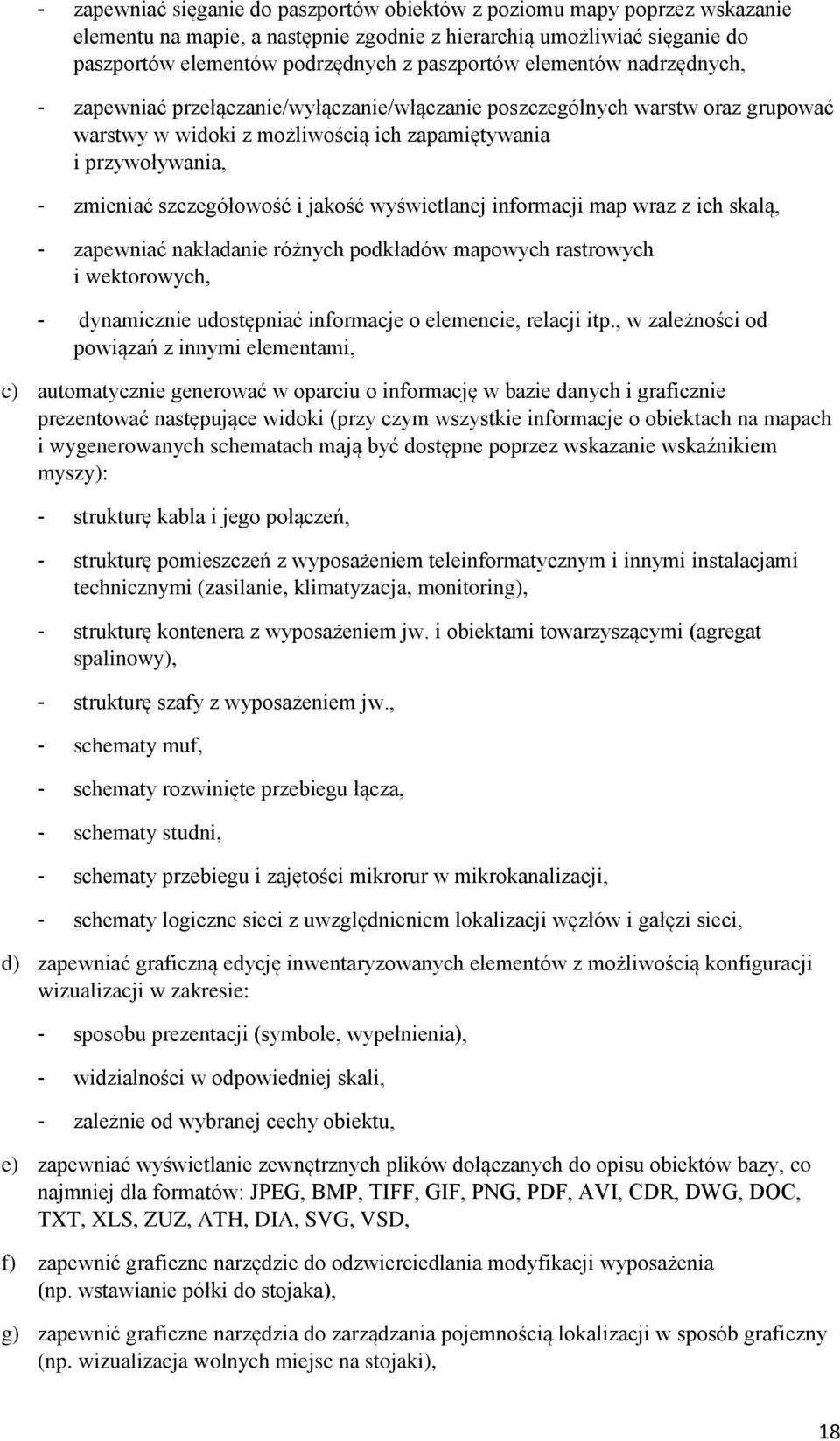 jakość wyświetlanej informacji map wraz z ich skalą, - zapewniać nakładanie różnych podkładów mapowych rastrowych i wektorowych, - dynamicznie udostępniać informacje o elemencie, relacji itp.