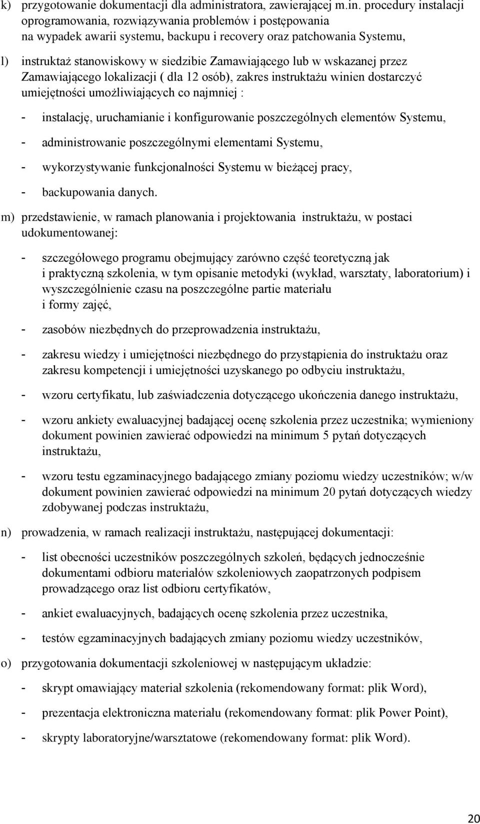 procedury instalacji oprogramowania, rozwiązywania problemów i postępowania na wypadek awarii systemu, backupu i recovery oraz patchowania Systemu, l) instruktaż stanowiskowy w siedzibie