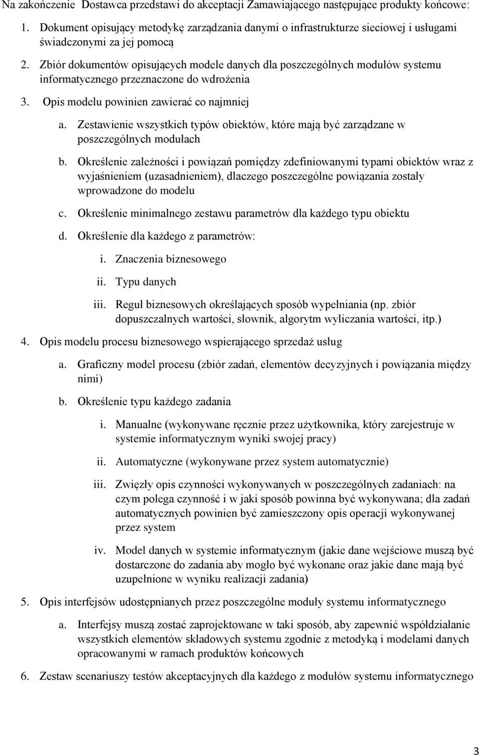 Zbiór dokumentów opisujących modele danych dla poszczególnych modułów systemu informatycznego przeznaczone do wdrożenia 3. Opis modelu powinien zawierać co najmniej a.