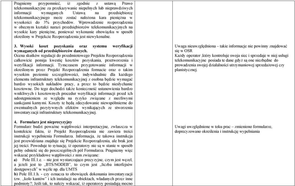 Wprowadzenie rozporządzenia w obecnym kształci narazi przedsiębiorców telekomunikacyjnych na wysokie kary pieniężne, ponieważ wykonanie obowiązku w sposób określony w Projekcie Rozporządzenia jest