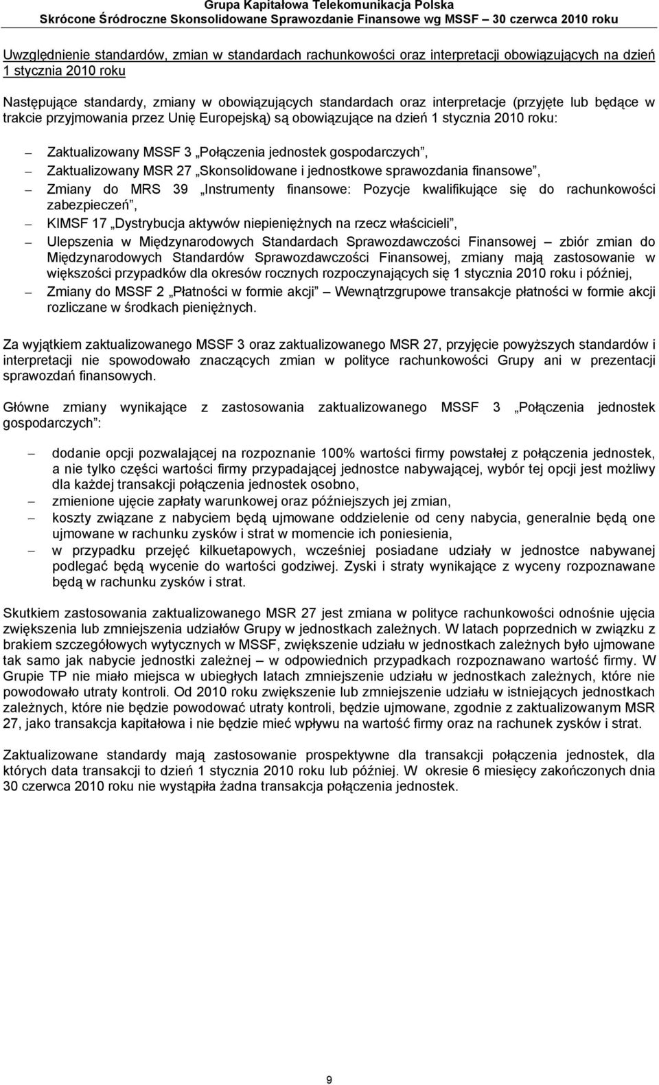 Europejską) są obowiązujące na dzień 1 stycznia 2010 roku: Zaktualizowany MSSF 3 Połączenia jednostek gospodarczych, Zaktualizowany MSR 27 Skonsolidowane i jednostkowe sprawozdania finansowe, Zmiany