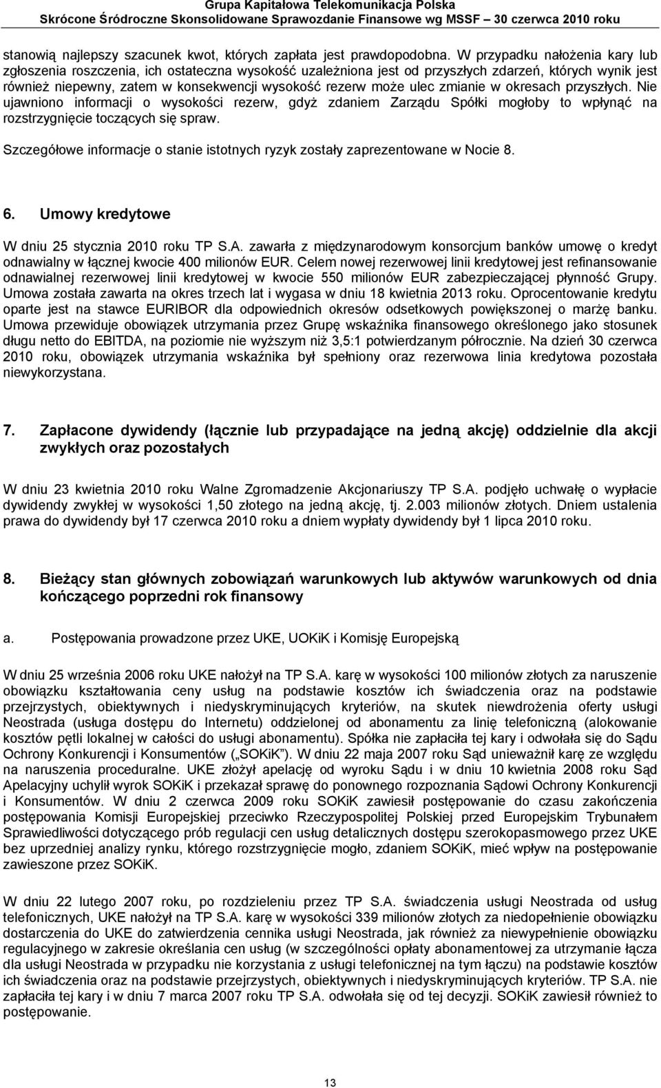 ulec zmianie w okresach przyszłych. Nie ujawniono informacji o wysokości rezerw, gdyż zdaniem Zarządu Spółki mogłoby to wpłynąć na rozstrzygnięcie toczących się spraw.