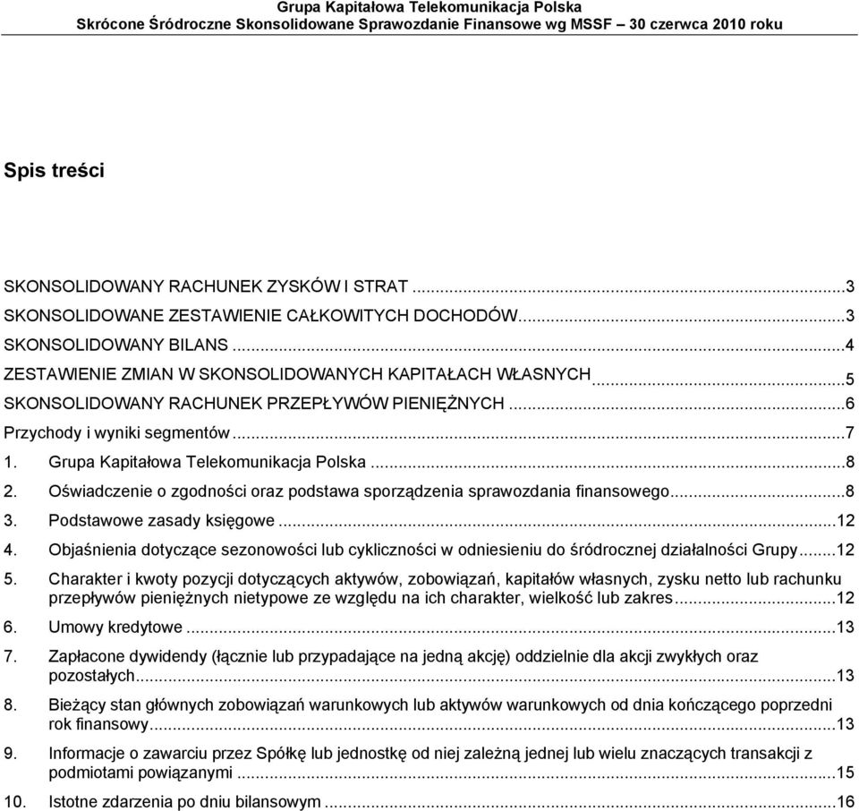 ..6 Przychody i wyniki segmentów...7 1. Grupa Kapitałowa Telekomunikacja Polska...8 2. Oświadczenie o zgodności oraz podstawa sporządzenia sprawozdania finansowego...8 3. Podstawowe zasady księgowe.