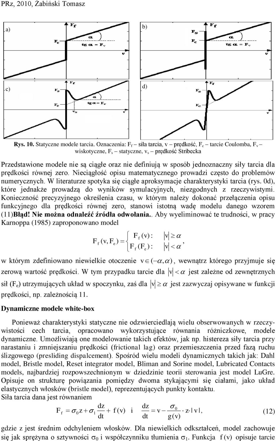 Nieciągłość oiu matematycznego owadzi częto do oblemów numeycznych. W liteatuze otya ię ciągłe aoymacje chaateytyi tacia (y. d), tóe jednaże owadzą do wyniów ymulacyjnych, niezgodnych z zeczywitymi.