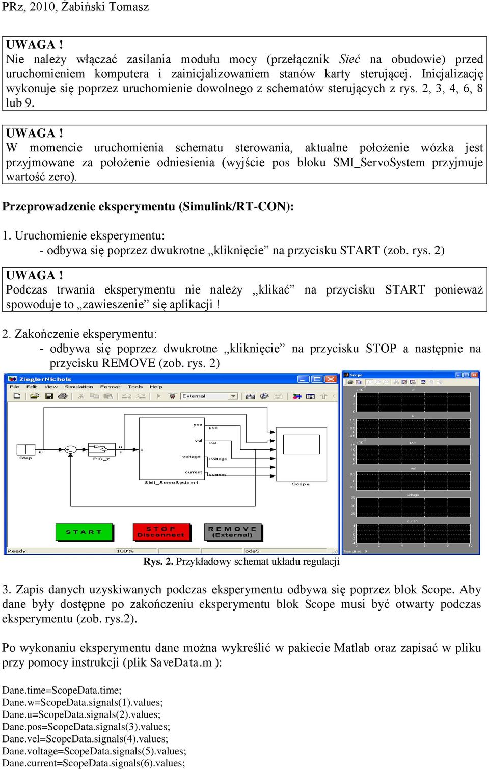 W momencie uuchomienia chematu teowania, atualne ołożenie wóza jet zyjmowane za ołożenie odnieienia (wyjście o blou SMI_SevoSytem zyjmuje watość zeo). Pzeowadzenie eeymentu (Simulin/RT-CON): 1.