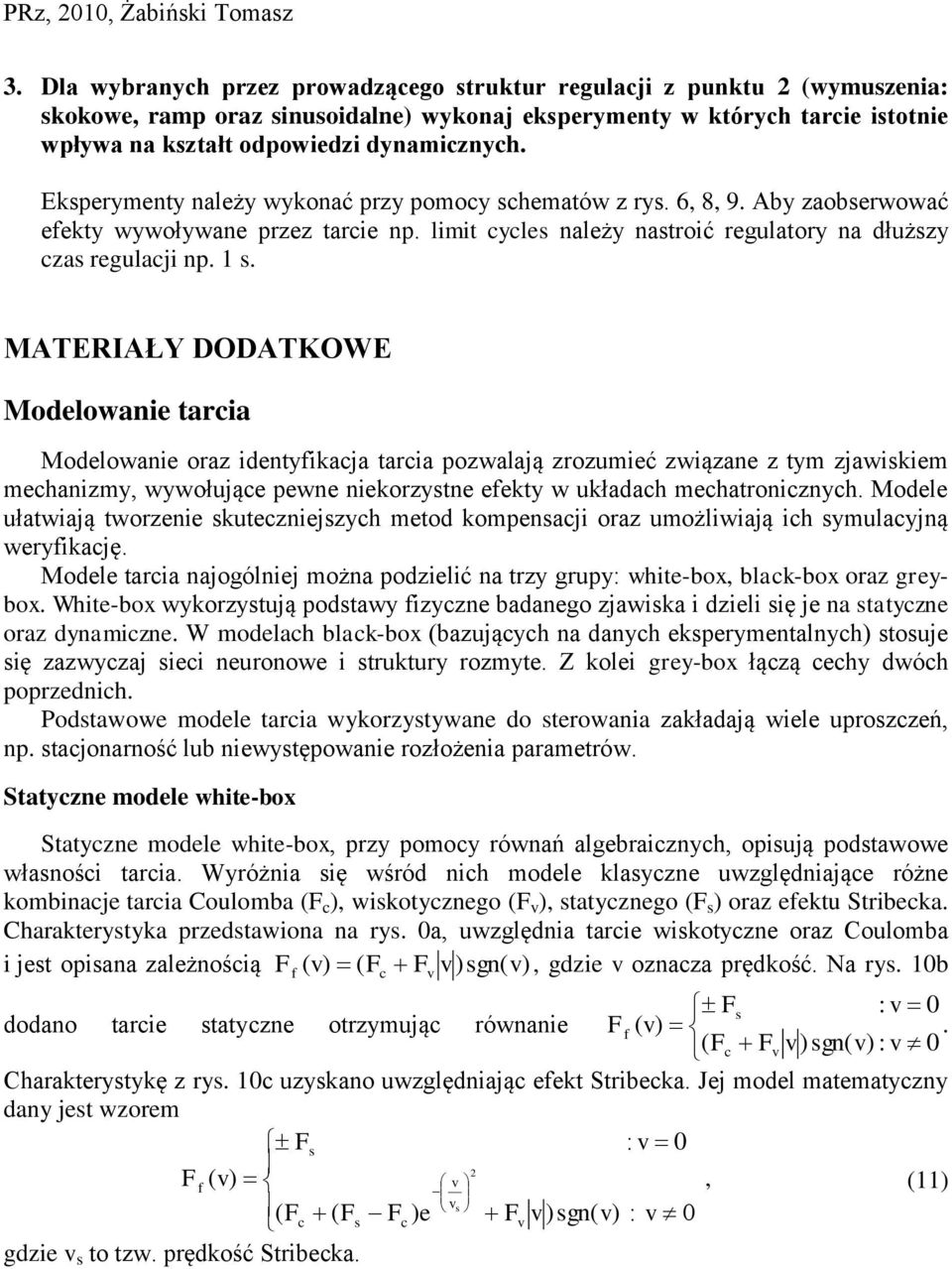 MATERIAŁY DODATKOWE Modelowanie tacia Modelowanie oaz identyfiacja tacia ozwalają zozumieć związane z tym zjawiiem mechanizmy, wywołujące ewne nieozytne efety w uładach mechatonicznych.