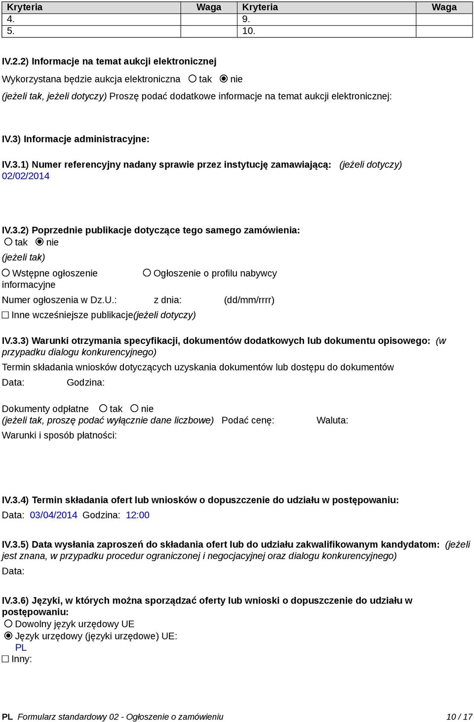 3) Informacje administracyjne: IV.3.1) Numer referencyjny nadany sprawie przez instytucję zamawiającą: (jeżeli dotyczy) 02/02/2014 IV.3.2) Poprzednie publikacje dotyczące tego samego zamówienia: tak nie (jeżeli tak) Wstępne ogłoszenie informacyjne Ogłoszenie o profilu nabywcy Numer ogłoszenia w Dz.