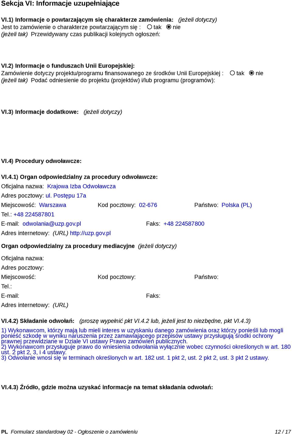 VI.2) Informacje o funduszach Unii Europejskiej: Zamówienie dotyczy projektu/programu finansowanego ze środków Unii Europejskiej : tak nie (jeżeli tak) Podać odniesienie do projektu (projektów) i/lub