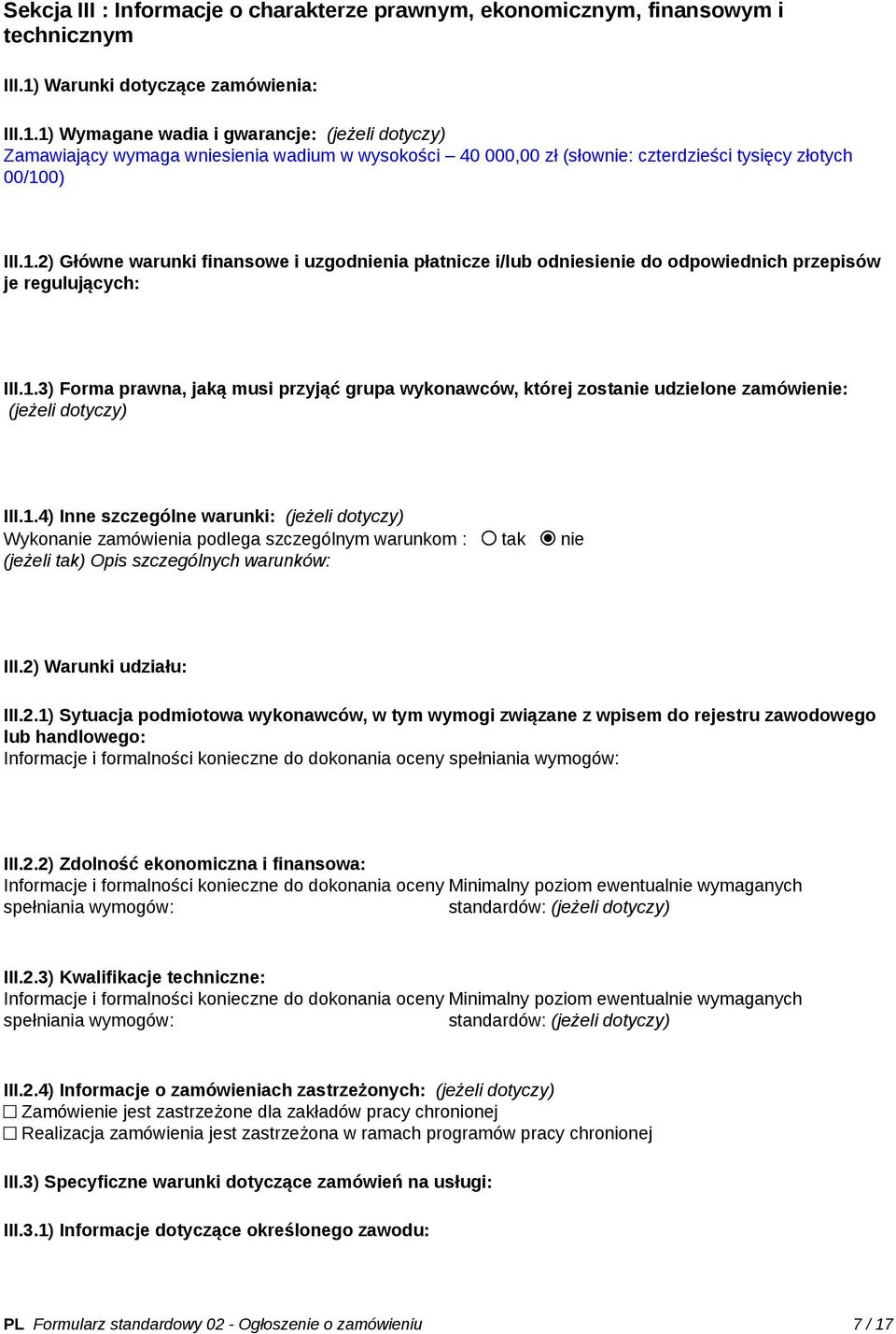 1.3) Forma prawna, jaką musi przyjąć grupa wykonawców, której zostanie udzielone zamówienie: (jeżeli dotyczy) III.1.4) Inne szczególne warunki: (jeżeli dotyczy) Wykonanie zamówienia podlega szczególnym warunkom : tak nie (jeżeli tak) Opis szczególnych warunków: III.