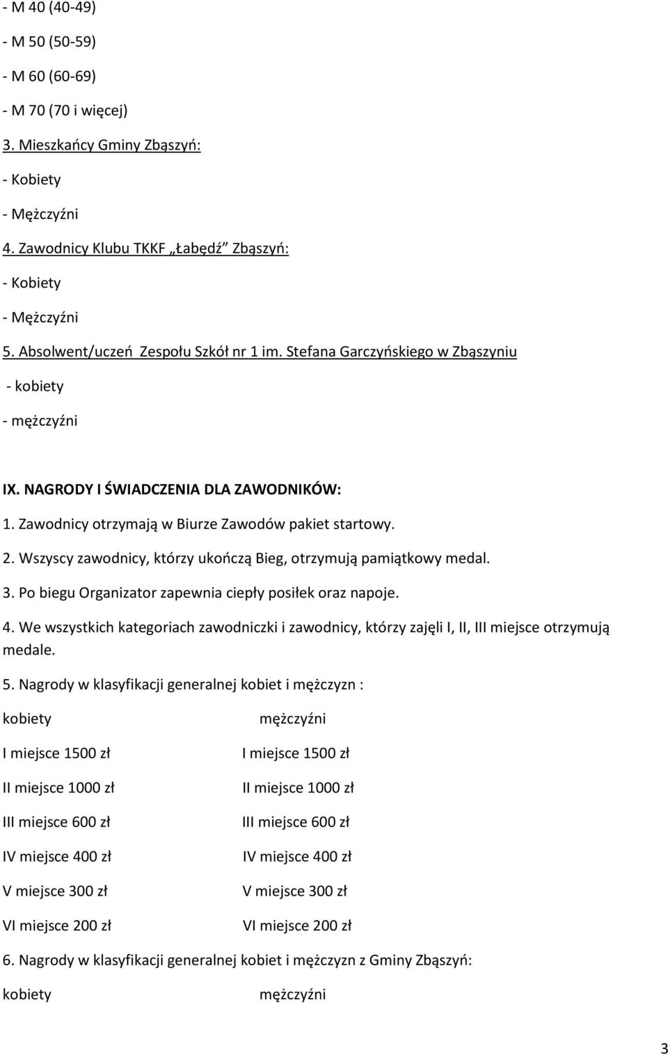 Wszyscy zawodnicy, którzy ukooczą Bieg, otrzymują pamiątkowy medal. 3. Po biegu Organizator zapewnia ciepły posiłek oraz napoje. 4.