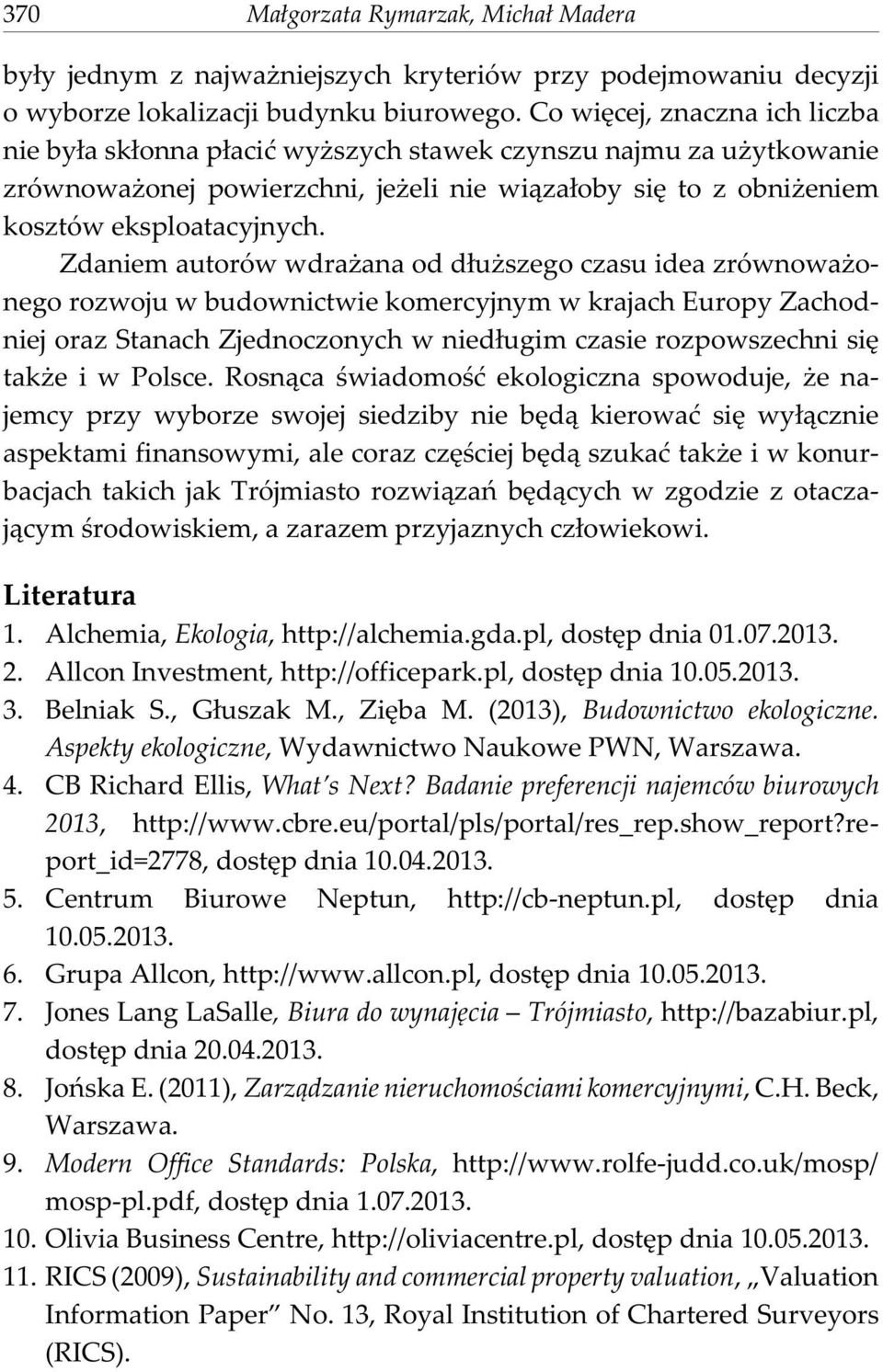 Zdaniem autorów wdra ana od d³u szego czasu idea zrównowa onego rozwoju w budownictwie komercyjnym w krajach Europy Zachodniej oraz Stanach Zjednoczonych w nied³ugim czasie rozpowszechni siê tak e i