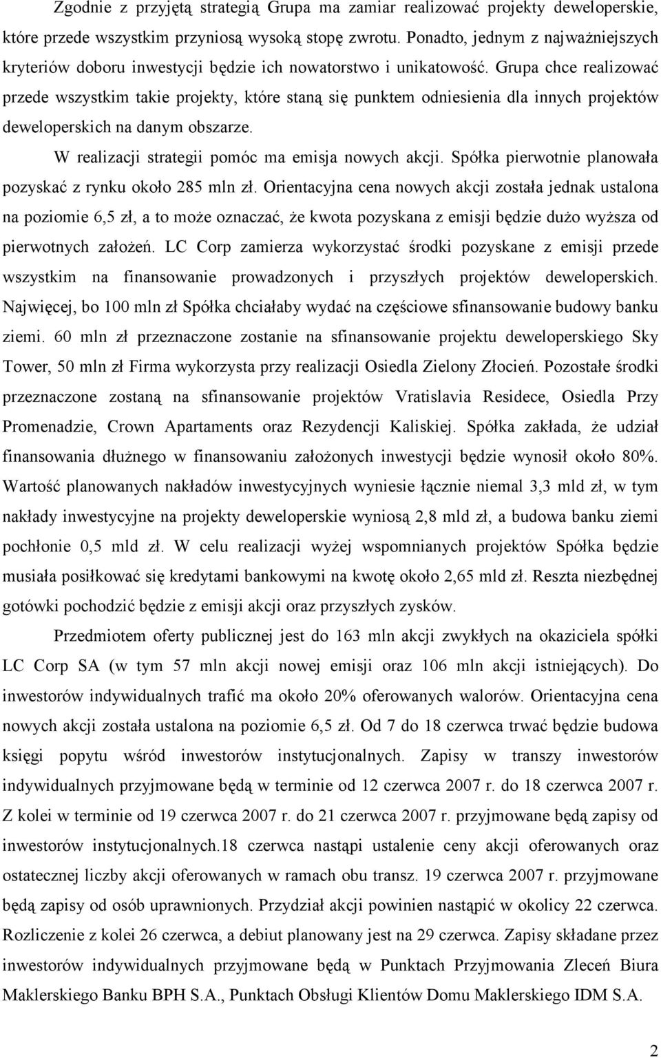 Grupa chce realizować przede wszystkim takie projekty, które staną się punktem odniesienia dla innych projektów deweloperskich na danym obszarze. W realizacji strategii pomóc ma emisja nowych akcji.