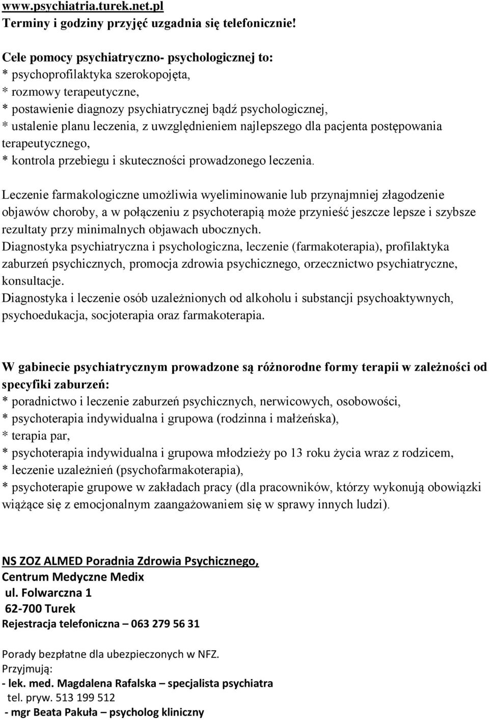 uwzględnieniem najlepszego dla pacjenta postępowania terapeutycznego, * kontrola przebiegu i skuteczności prowadzonego leczenia.