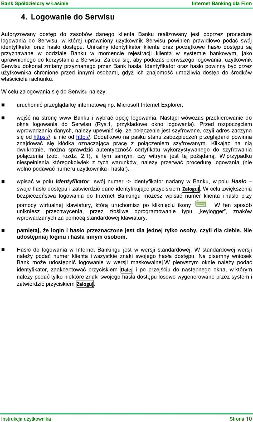 Unikalny identyfikator klienta oraz początkowe hasło dostępu są przyznawane w oddziale Banku w momencie rejestracji klienta w systemie bankowym, jako uprawnionego do korzystania z Serwisu.