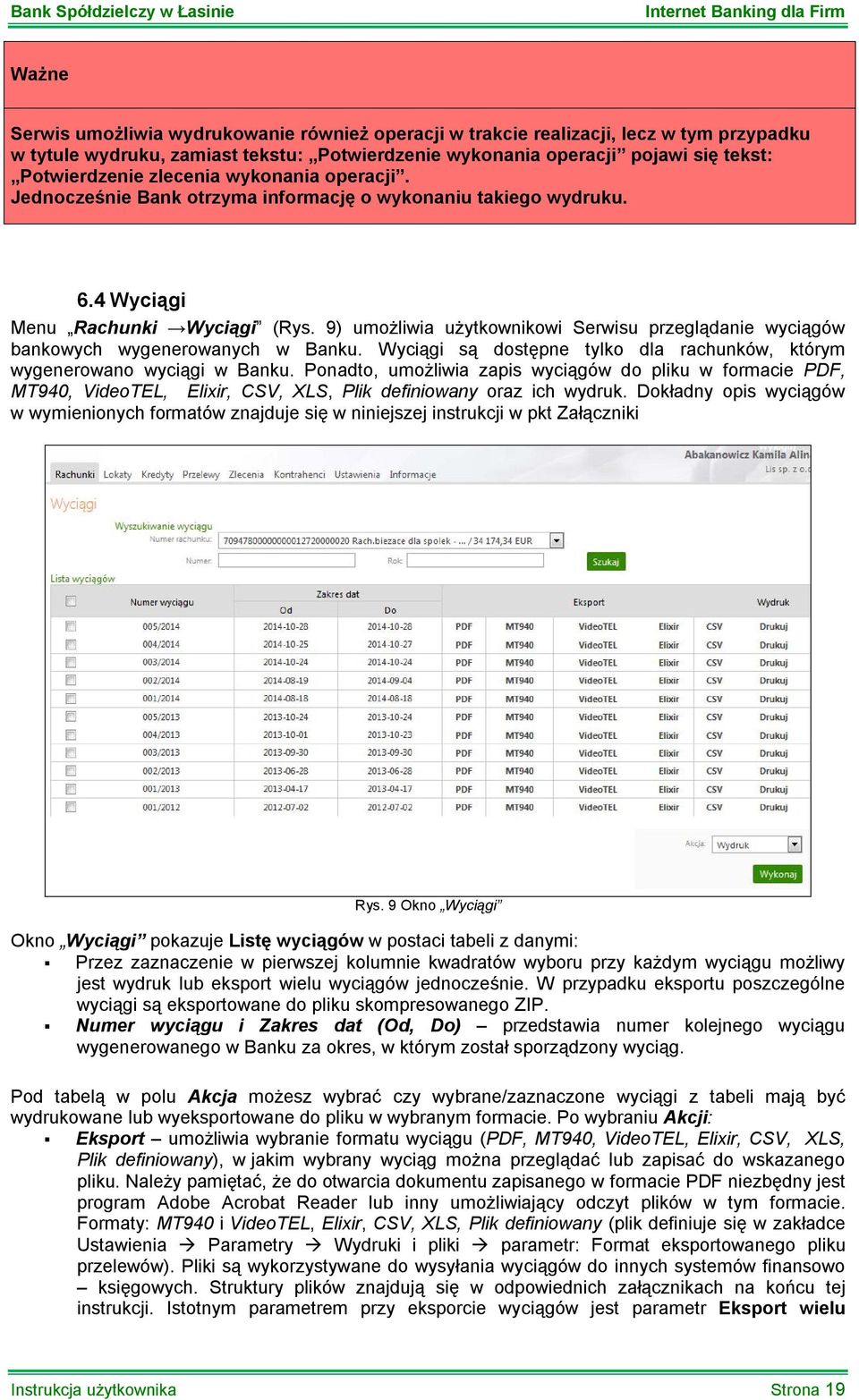 9) umożliwia użytkownikowi Serwisu przeglądanie wyciągów bankowych wygenerowanych w Banku. Wyciągi są dostępne tylko dla rachunków, którym wygenerowano wyciągi w Banku.