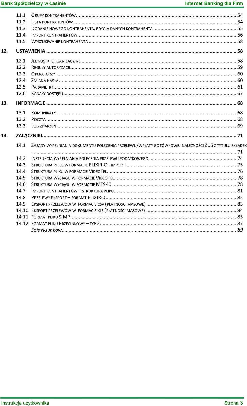 1 KOMUNIKATY... 68 13.2 POCZTA... 68 13.3 LOG ZDARZEŃ... 69 14. ZAŁĄCZNIKI... 71 14.1 ZASADY WYPEŁNIANIA DOKUMENTU POLECENIA PRZELEWU/WPŁATY GOTÓWKOWEJ NALEŻNOŚCI ZUS Z TYTUŁU SKŁADEK... 71 14.2 INSTRUKCJA WYPEŁNIANIA POLECENIA PRZELEWU PODATKOWEGO.