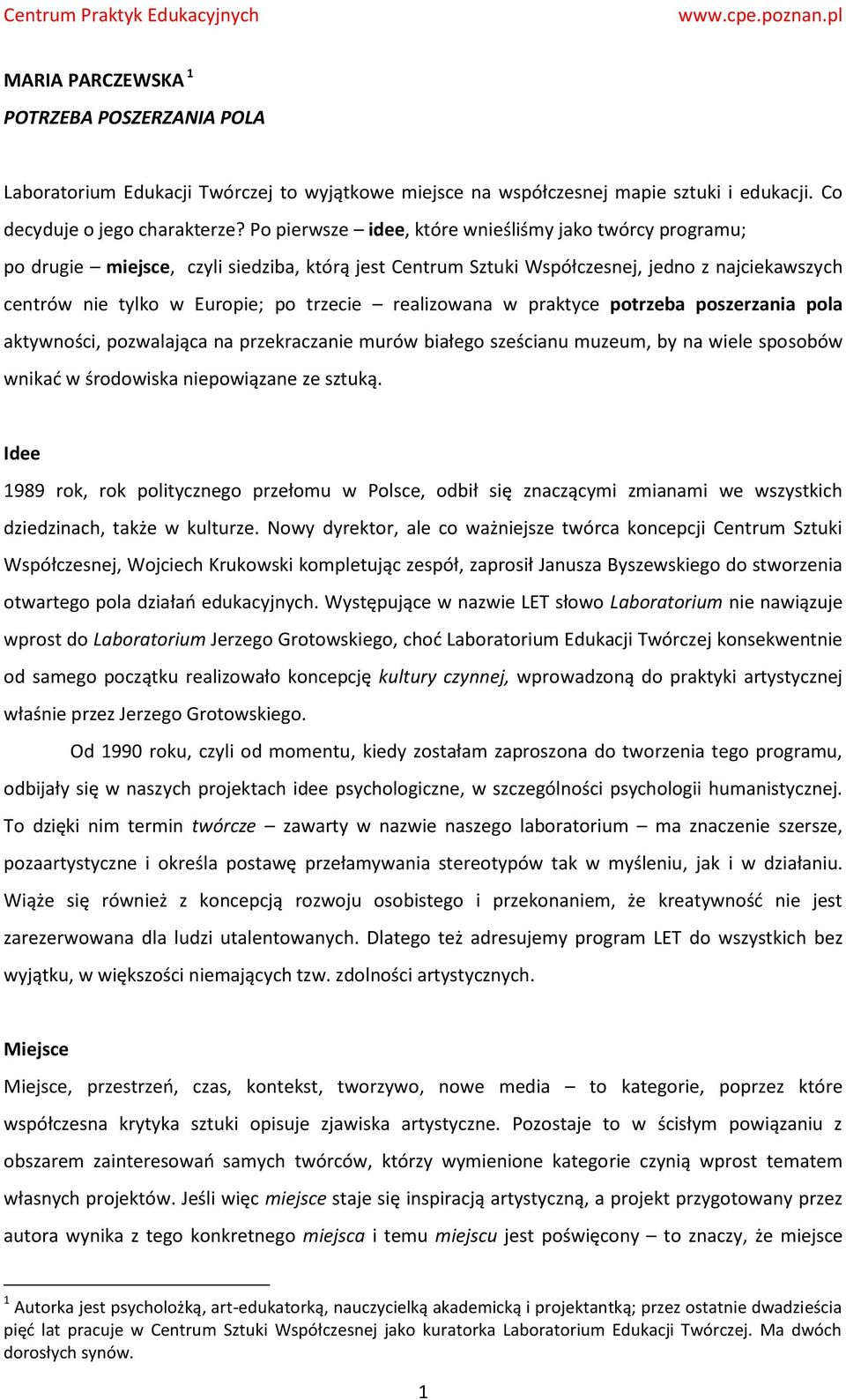 realizowana w praktyce potrzeba poszerzania pola aktywności, pozwalająca na przekraczanie murów białego sześcianu muzeum, by na wiele sposobów wnikać w środowiska niepowiązane ze sztuką.