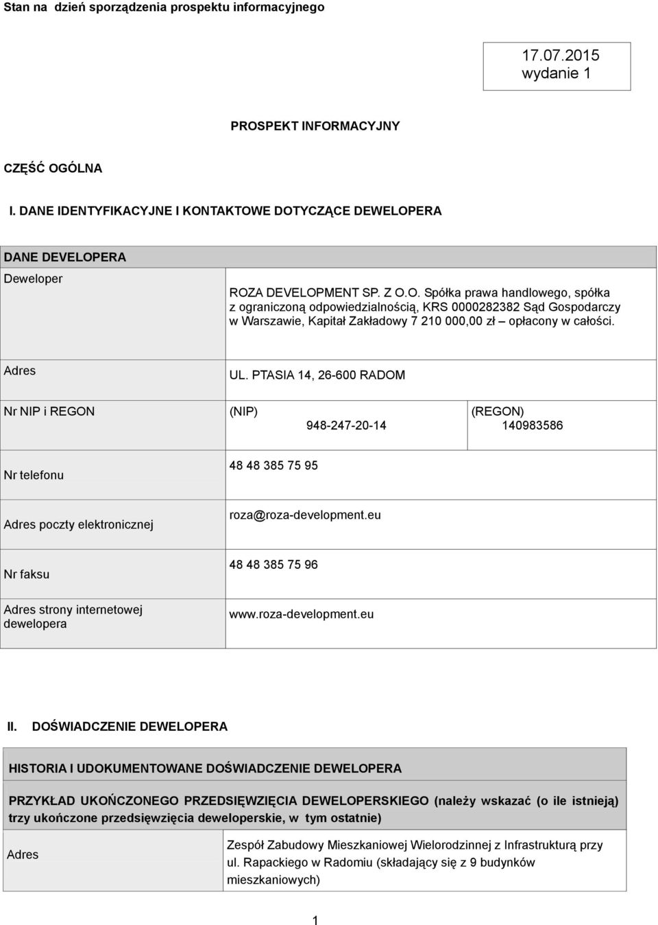 Adres UL. PTASIA 14, 26-600 RADOM Nr NIP i REGON (NIP) 948-247-20-14 (REGON) 140983586 Nr telefonu 48 48 385 75 95 Adres poczty elektronicznej roza@roza-development.