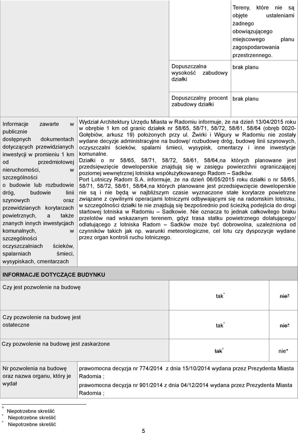 przedmiotowej nieruchomości, w szczególności o budowie lub rozbudowie dróg, budowie linii szynowych oraz przewidzianych korytarzach powietrznych, a także znanych innych inwestycjach komunalnych, w