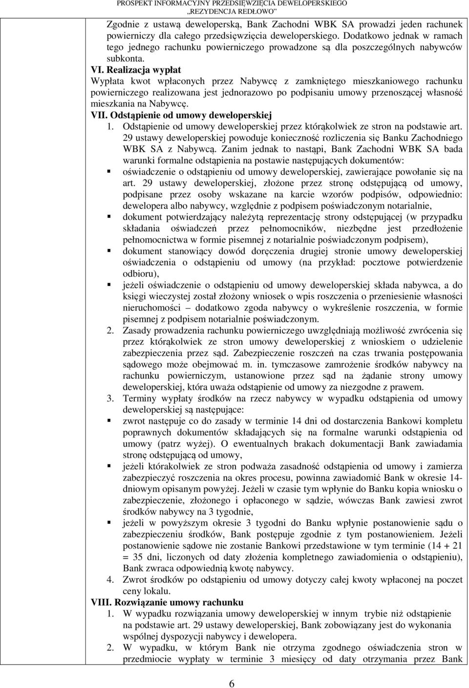 Realizacja wypłat Wypłata kwot wpłaconych przez Nabywcę z zamkniętego mieszkaniowego rachunku powierniczego realizowana jest jednorazowo po podpisaniu umowy przenoszącej własność mieszkania na