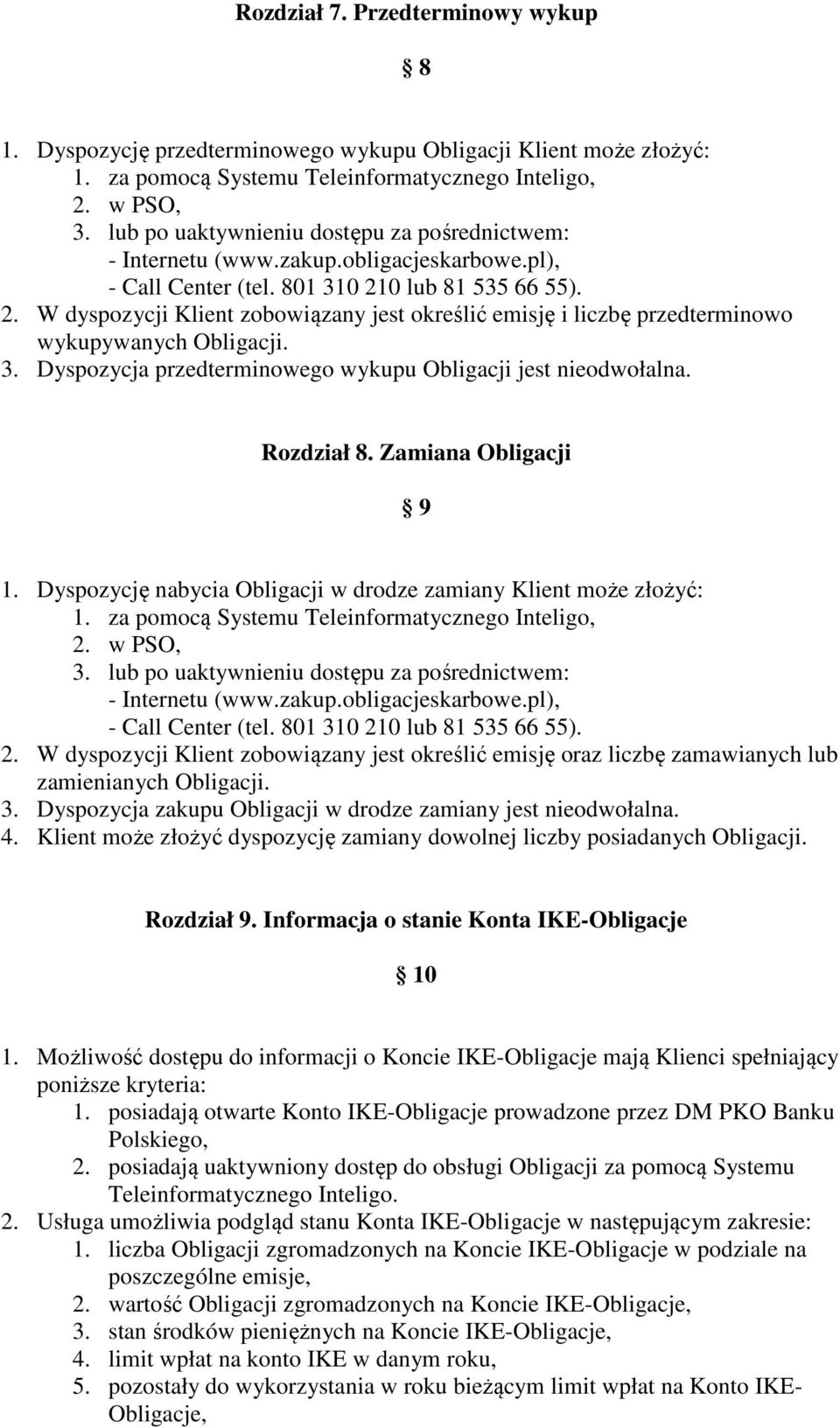 0 lub 81 535 66 55). 2. W dyspozycji Klient zobowiązany jest określić emisję i liczbę przedterminowo wykupywanych Obligacji. 3. Dyspozycja przedterminowego wykupu Obligacji jest nieodwołalna.