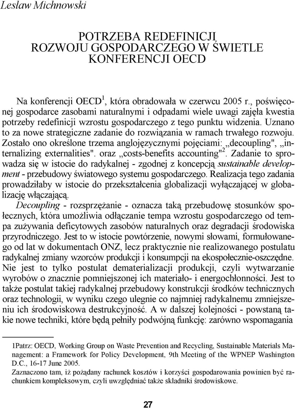 Uznano to za nowe strategiczne zadanie do rozwiązania w ramach trwałego rozwoju. Zostało ono określone trzema anglojęzycznymi pojęciami: decoupling", internalizing externalities".