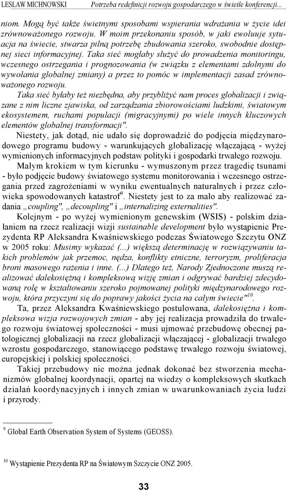 Taka sieć mogłaby służyć do prowadzenia monitoringu, wczesnego ostrzegania i prognozowania (w związku z elementami zdolnymi do wywołania globalnej zmiany) a przez to pomóc w implementacji zasad