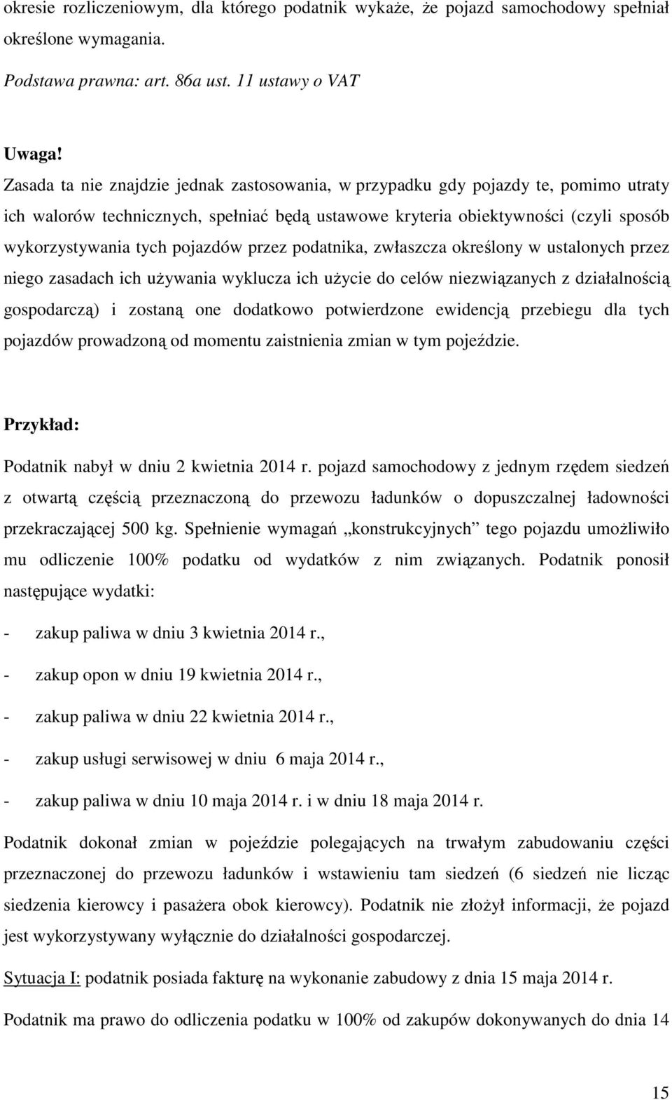 pojazdów przez podatnika, zwłaszcza określony w ustalonych przez niego zasadach ich uŝywania wyklucza ich uŝycie do celów niezwiązanych z działalnością gospodarczą) i zostaną one dodatkowo