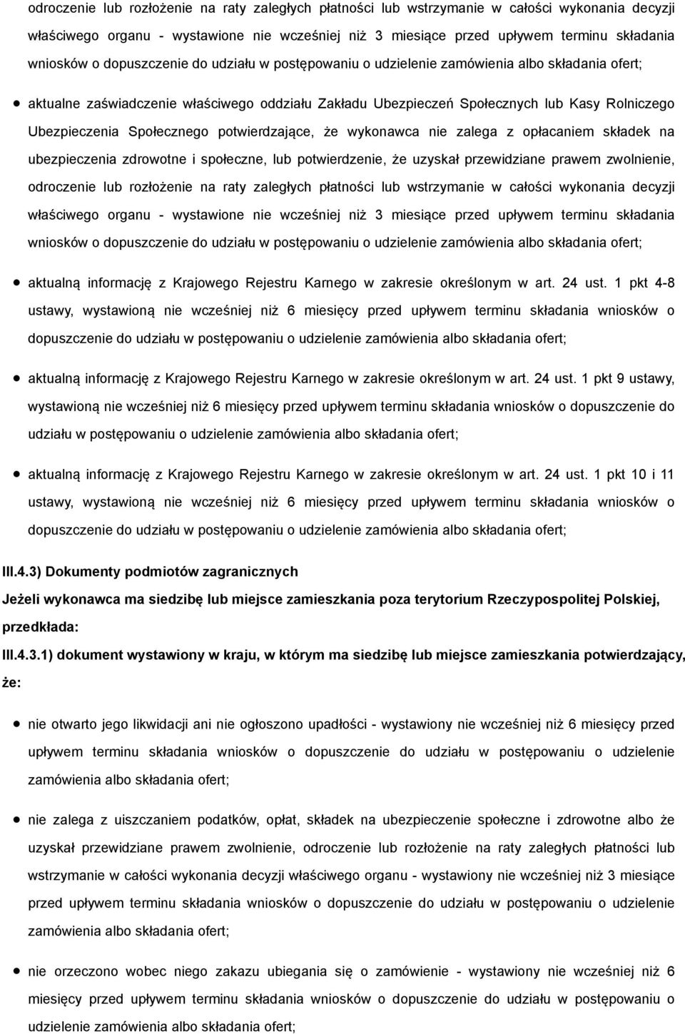 Społecznego potwierdzające, że wykonawca nie zalega z opłacaniem składek na ubezpieczenia zdrowotne i społeczne, lub potwierdzenie, że uzyskał przewidziane prawem zwolnienie,  o dopuszczenie do