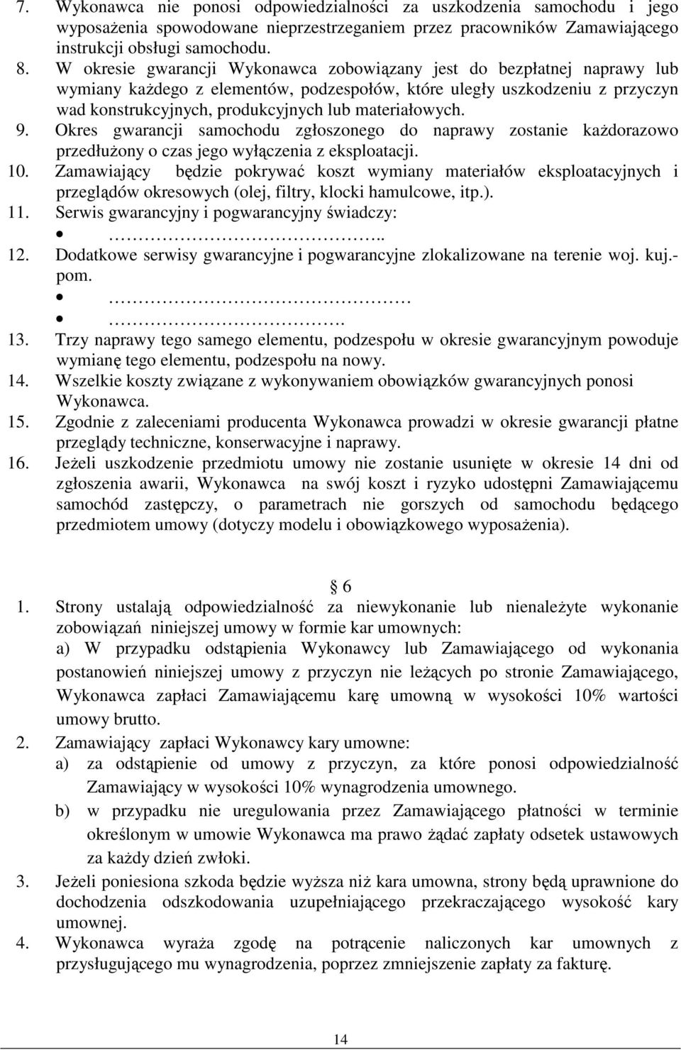 materiałowych. 9. Okres gwarancji samochodu zgłoszonego do naprawy zostanie każdorazowo przedłużony o czas jego wyłączenia z eksploatacji. 10.