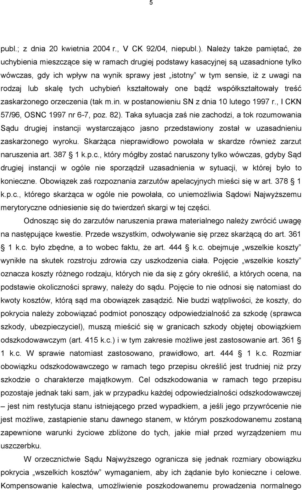 lub skalę tych uchybień kształtowały one bądź współkształtowały treść zaskarżonego orzeczenia (tak m.in. w postanowieniu SN z dnia 10 lutego 1997 r., I CKN 57/96, OSNC 1997 nr 6-7, poz. 82).