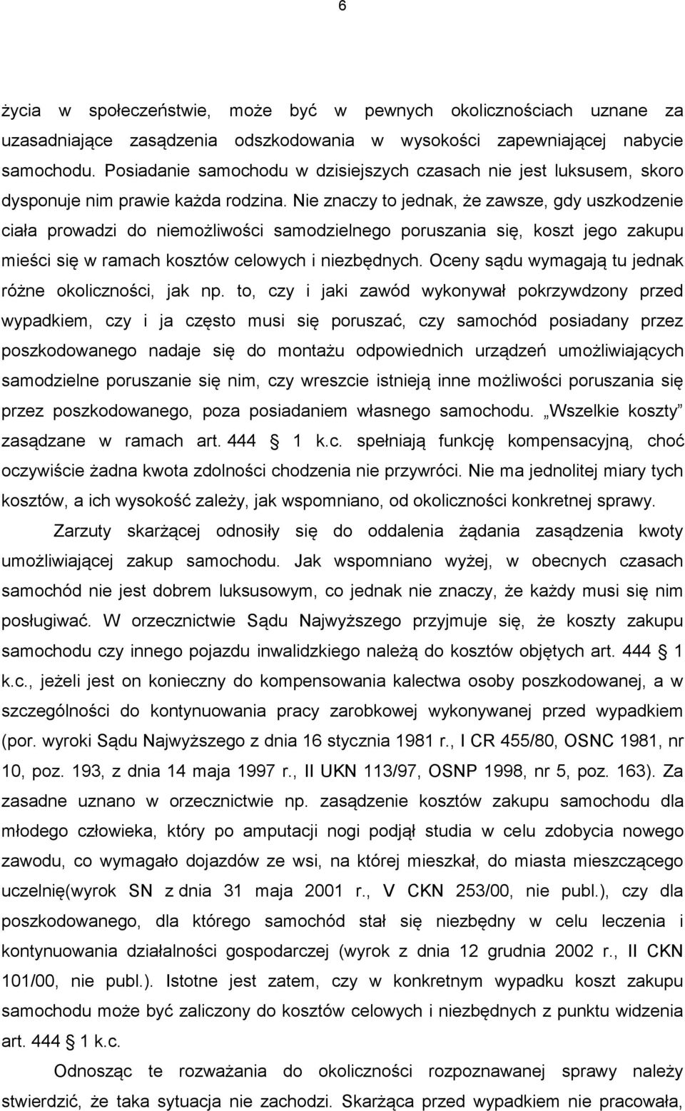 Nie znaczy to jednak, że zawsze, gdy uszkodzenie ciała prowadzi do niemożliwości samodzielnego poruszania się, koszt jego zakupu mieści się w ramach kosztów celowych i niezbędnych.