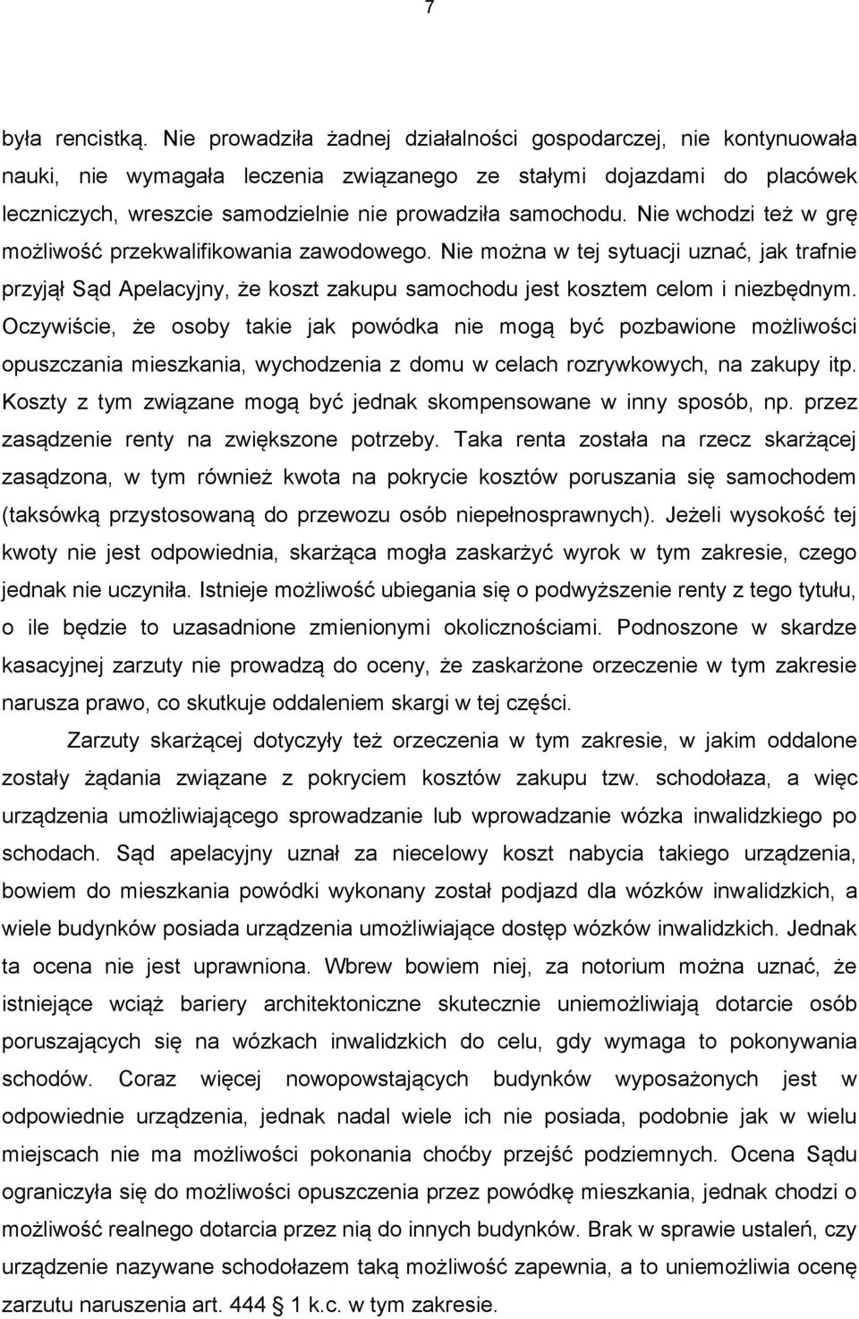 Nie wchodzi też w grę możliwość przekwalifikowania zawodowego. Nie można w tej sytuacji uznać, jak trafnie przyjął Sąd Apelacyjny, że koszt zakupu samochodu jest kosztem celom i niezbędnym.